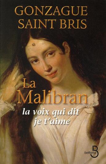 Couverture du livre « La Malibran ; la voix qui dit je t'aime » de Gonzague Saint Bris aux éditions Belfond