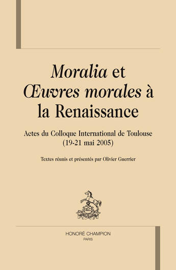 Couverture du livre « Moralia et oeuvres morales à la renaissance ; actes du colloque international de Toulouse (19-21 mai 2005) » de Olivier Guerrier aux éditions Honore Champion