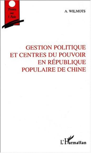 Couverture du livre « Gestion politique et centres du pouvoir en republique populaire de chine » de André Wilmots aux éditions L'harmattan