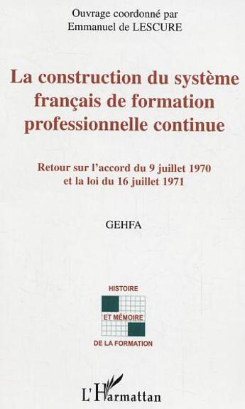 Couverture du livre « La construction du systeme francais de formation professionnelle continue - retour sur l'accord du 9 » de Emmanuel De Lescure aux éditions L'harmattan