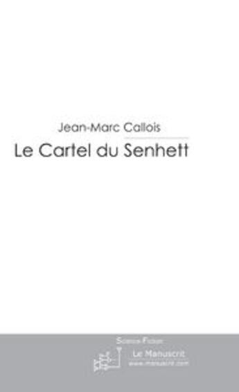 Couverture du livre « Le cartel du senhett » de Jean-Marc Callois aux éditions Le Manuscrit