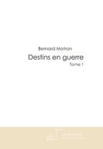 Couverture du livre « Destins en guerre t.1 » de Bernard Motron aux éditions Le Manuscrit