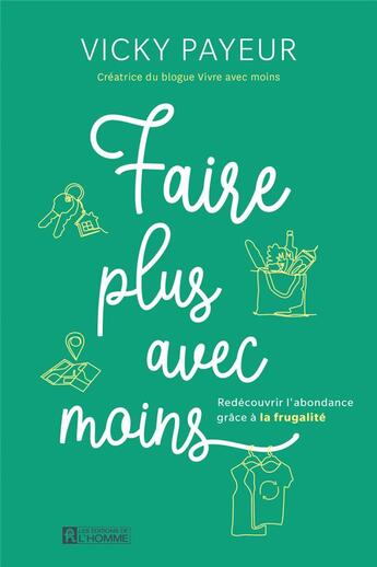 Couverture du livre « Faire plus avec moins : redécouvrir l'abondance grâce à la frugalité » de Vicky Payeur aux éditions Editions De L'homme