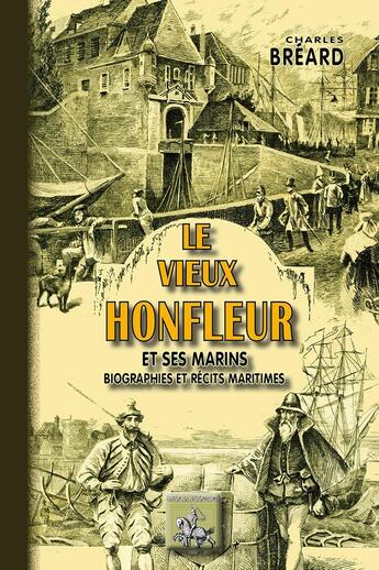 Couverture du livre « Le vieux Honfleur et ses marins ; biographies et récits maritimes » de Charles Breard aux éditions Editions Des Regionalismes