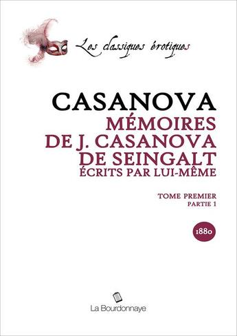 Couverture du livre « Memoires De J. Casanova De Seingalt, Ecrits Par Lui-Meme, Tome Premier Partie 1 » de Giacomo Casanova aux éditions La Bourdonnaye