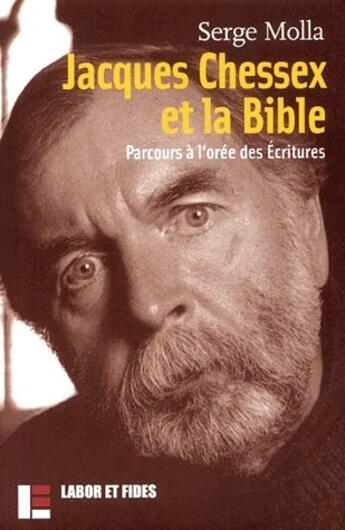 Couverture du livre « Jacques Chessex et la bible ; parcours à l'orée des écritures » de Serge Molla aux éditions Labor Et Fides