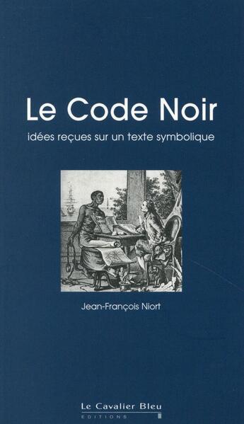 Couverture du livre « Le code noir ; entre mythes et réalité » de Jean-Francois Niort aux éditions Le Cavalier Bleu