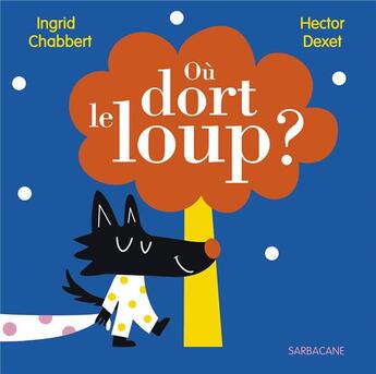 Couverture du livre « Où dort le loup ? » de Hector Dexet et Ingrid Chabbert aux éditions Sarbacane