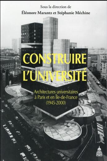 Couverture du livre « Construire l'universite - architectures universitaires a paris et en ile-de-france (1945-2000) » de Marantz/Mechine aux éditions Editions De La Sorbonne