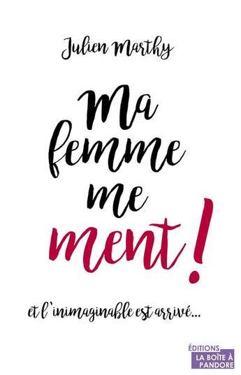 Couverture du livre « Ma femme me ment ! » de Julien Marthy aux éditions La Boite A Pandore