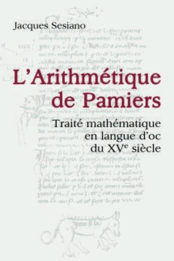 Couverture du livre « L'arithmétique de pamiers ; traité mathématique en langue d'oc du XVe siècle » de Jacques Sesiano aux éditions Ppur