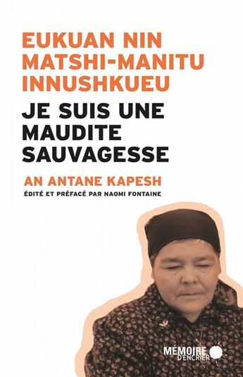 Couverture du livre « Je suis une maudite sauvagesse ; eukuan nin matshi-manitu innushkueu » de An Antane Kapesh aux éditions Memoire D'encrier