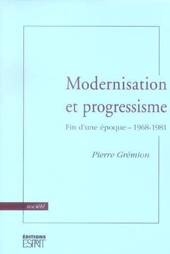 Couverture du livre « Modernisation et progressisme ; fin d'une époque, 1968-1981 » de Pierre Gremion aux éditions Revue Esprit