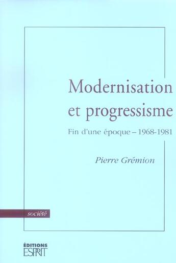 Couverture du livre « Modernisation et progressisme ; fin d'une époque, 1968-1981 » de Pierre Grémion aux éditions Revue Esprit