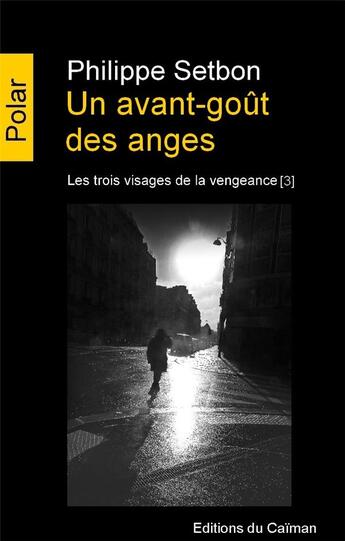 Couverture du livre « Les trois visages de la vengeance Tome 3 ; un avant-goût des anges » de Philippe Setbon aux éditions Editions Du Caiman