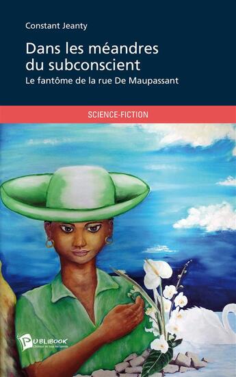 Couverture du livre « Dans les méandres du subconscient ; le fantôme de la rue De Maupassant » de Constant Jeanty aux éditions Publibook