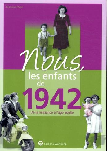 Couverture du livre « Nous, les enfants de : 1942 ; de la naissance à l'âge adulte » de Monique Marie aux éditions Wartberg