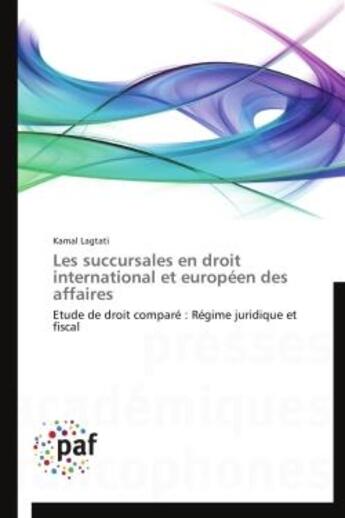 Couverture du livre « Les succursales en droit international et européen des affaires ; étude de droit comparé ; régime juridique et fiscal » de Kamal Lagtati aux éditions Presses Academiques Francophones