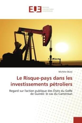 Couverture du livre « Le risque-pays dans les investissements petroliers - regard sur l'action publique des etats du golfe » de Okala Michele aux éditions Editions Universitaires Europeennes