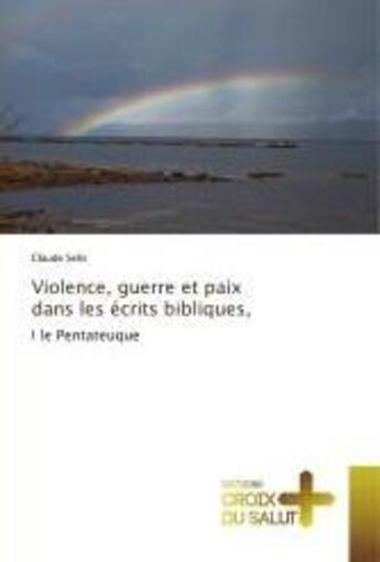 Couverture du livre « Violence, guerre et paix dans les écrits bibliques, : I le Pentateuque » de Selis Claude aux éditions Croix Du Salut