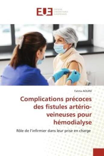 Couverture du livre « Complications precoces des fistules arterio-veineuses pour hemodialyse - role de l'infirmier dans le » de Aouini Fatma aux éditions Editions Universitaires Europeennes