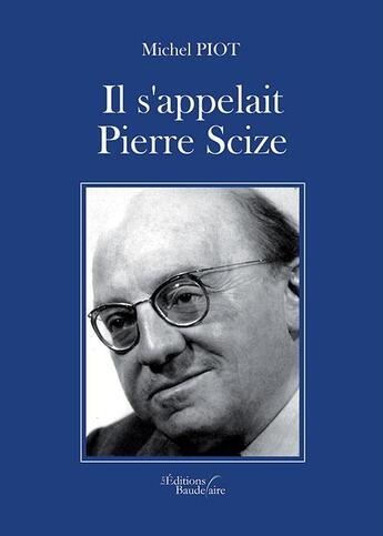 Couverture du livre « Il s appelait Pierre Scize » de Michel Piot aux éditions Baudelaire