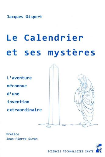 Couverture du livre « Le calendrier et ses mystères ; l'aventure méconnue d'une invention extraordinaire » de Jacques Gispert aux éditions Pu De Provence