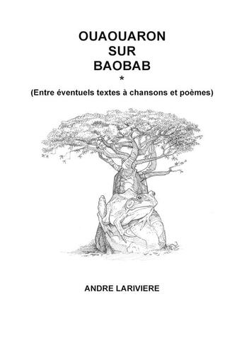 Couverture du livre « Ouaouaron sur baobab : Entre éventuels textes à chansons et poèmes » de Andre Lariviere aux éditions Librinova