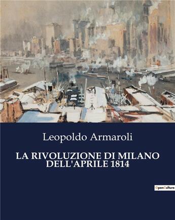 Couverture du livre « LA RIVOLUZIONE DI MILANO DELL'APRILE 1814 » de Armaroli Leopoldo aux éditions Culturea