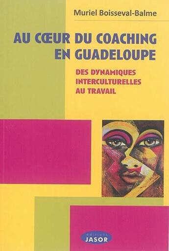 Couverture du livre « Au coeur du coaching en Guadeloupe ; des dynamiques interculturelles au travail » de Muriel Boisseval-Balme aux éditions Jasor