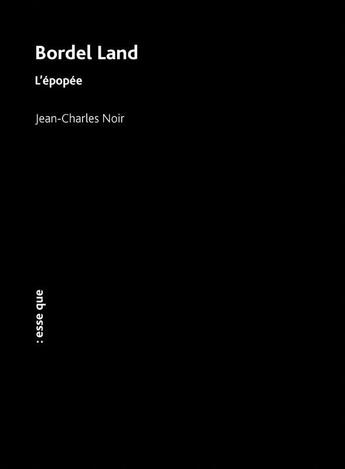 Couverture du livre « Bordel land : l'épopée » de Jean-Charles Noir aux éditions Esse Que