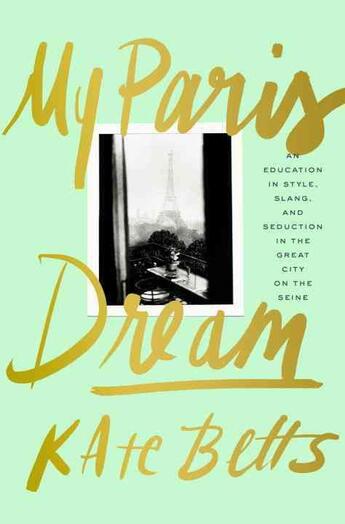 Couverture du livre « My paris dream - an education in style, slang, and seduction in the great city on the » de Kate Betts aux éditions Random House Us