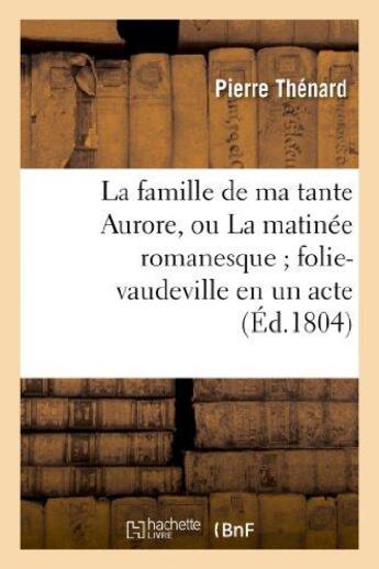 Couverture du livre « La famille de ma tante aurore, ou la matinee romanesque folie-vaudeville en un acte et en prose » de Thenard Pierre aux éditions Hachette Bnf