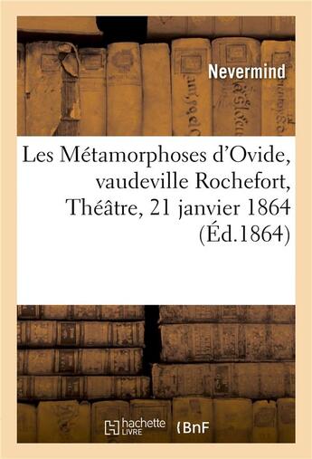 Couverture du livre « Les metamorphoses d'ovide rochefort, theatre, 21 janvier 1864 » de Nevermind aux éditions Hachette Bnf