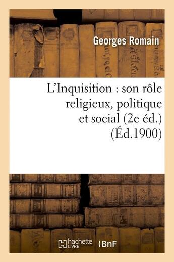 Couverture du livre « L'inquisition : son role religieux, politique et social (2e ed.) (ed.1900) » de Romain Georges aux éditions Hachette Bnf