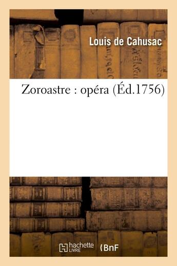 Couverture du livre « Zoroastre : opera represente pour la premiere fois par l'academie royale de musique - le 5 decembre » de Cahusac Louis aux éditions Hachette Bnf