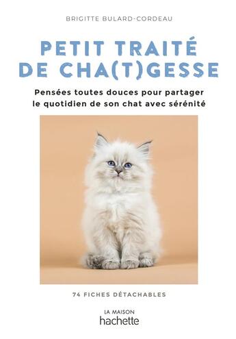 Couverture du livre « Petit traité de cha(t)gesses ; pensées toutes douces pour partager le quotidien de son chat avec sérénité » de Brigitte Bulard-Cordeau aux éditions Hachette Pratique