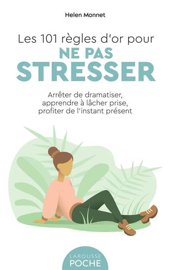 Couverture du livre « Les 101 règles d'or pour ne pas stresser : arrêter de dramatiser, apprendre à lâcher prise, profiter de l'instant présent » de Helen Monnet aux éditions Larousse