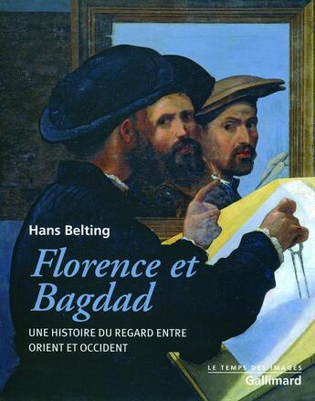 Couverture du livre « Florence et Bagdad ; une histoire du regard entre orient et occident » de Hans Belting aux éditions Gallimard