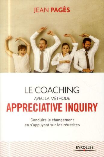 Couverture du livre « Le coaching collectif avec la méthode appréciative inquiry ; conduire le changement en s'appuyant sur les réussites (2e édition) » de Jean Pages aux éditions Eyrolles