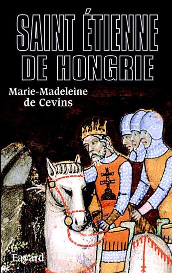 Couverture du livre « Saint Étienne de Hongrie » de Marie-Madeleine De Cevins aux éditions Fayard