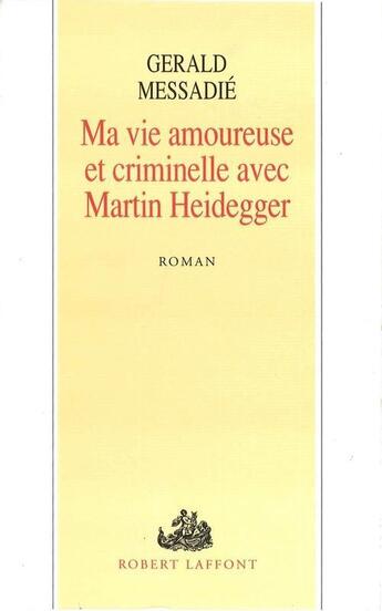 Couverture du livre « Ma vie amoureuse et criminelle avec Martin Heidegger » de Gerald Messadié aux éditions Robert Laffont