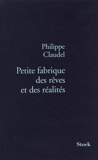 Couverture du livre « Petite fabrique des rêves et des réalités » de Philippe Claudel aux éditions Stock