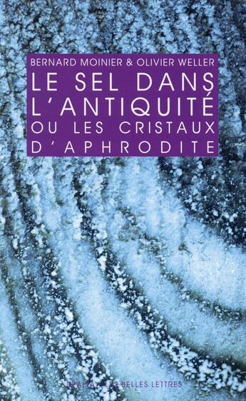 Couverture du livre « Le sel dans l'Antiquité ou les cristaux d'Aphrodite » de Bernard Moinier et Olivier Weller aux éditions Belles Lettres