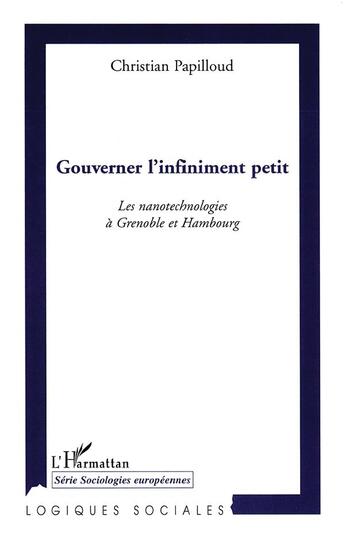 Couverture du livre « Gouverner l'infiniment petit ; les nanotechnologies à Grenoble et Hambourg » de Christian Papilloud aux éditions L'harmattan