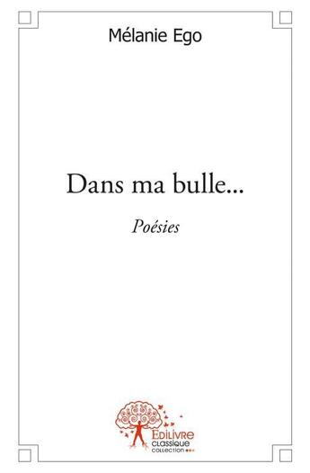 Couverture du livre « Dans ma bulle... - poesies » de Melanie Ego aux éditions Edilivre