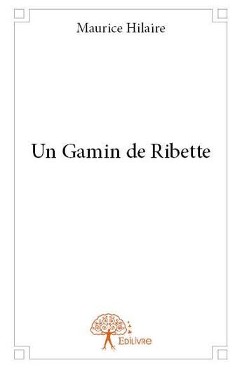 Couverture du livre « Un gamin de Ribette » de Maurice Hilaire aux éditions Edilivre