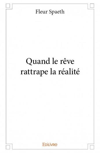 Couverture du livre « Quand le rêve rattrape la réalité » de Fleur Spaeth aux éditions Edilivre