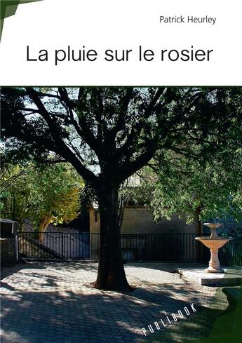 Couverture du livre « La pluie sur le rosier » de Patrick Heurley aux éditions Publibook