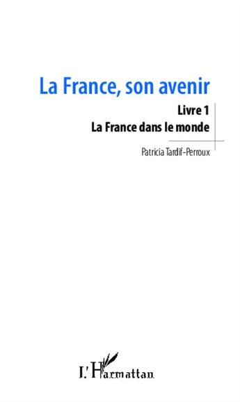 Couverture du livre « La France, son avenir t.1 ; la France dans le monde » de Patricia Tardif-Perroux aux éditions L'harmattan